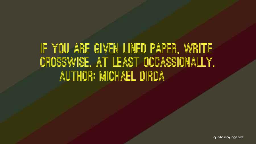 Michael Dirda Quotes: If You Are Given Lined Paper, Write Crosswise. At Least Occassionally.