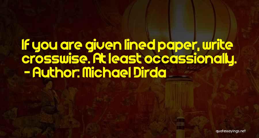 Michael Dirda Quotes: If You Are Given Lined Paper, Write Crosswise. At Least Occassionally.