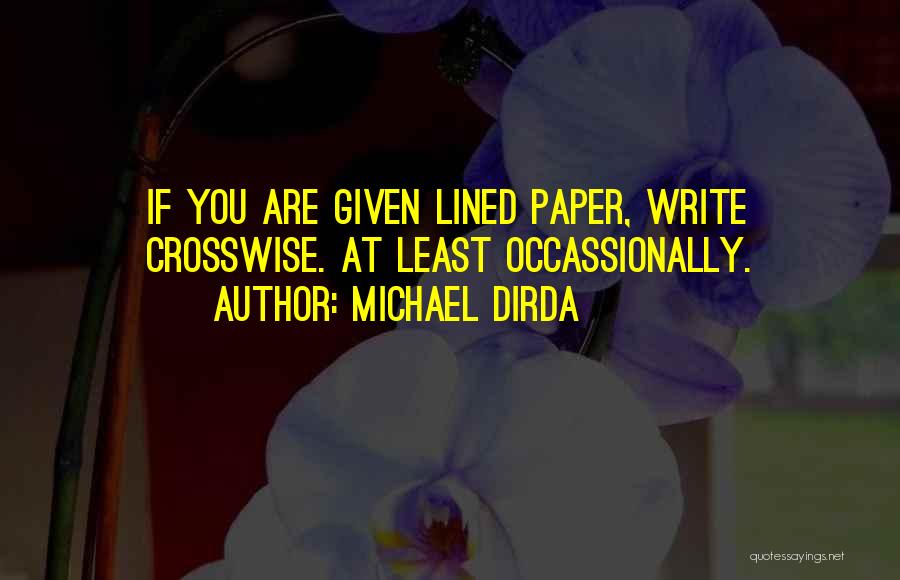 Michael Dirda Quotes: If You Are Given Lined Paper, Write Crosswise. At Least Occassionally.
