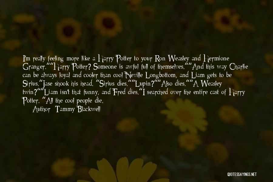 Tammy Blackwell Quotes: I'm Really Feeling More Like A Harry Potter To Your Ron Weasley And Hermione Granger.harry Potter? Someone Is Awful Full