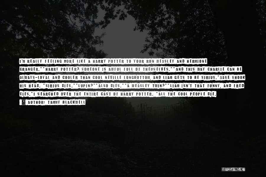 Tammy Blackwell Quotes: I'm Really Feeling More Like A Harry Potter To Your Ron Weasley And Hermione Granger.harry Potter? Someone Is Awful Full
