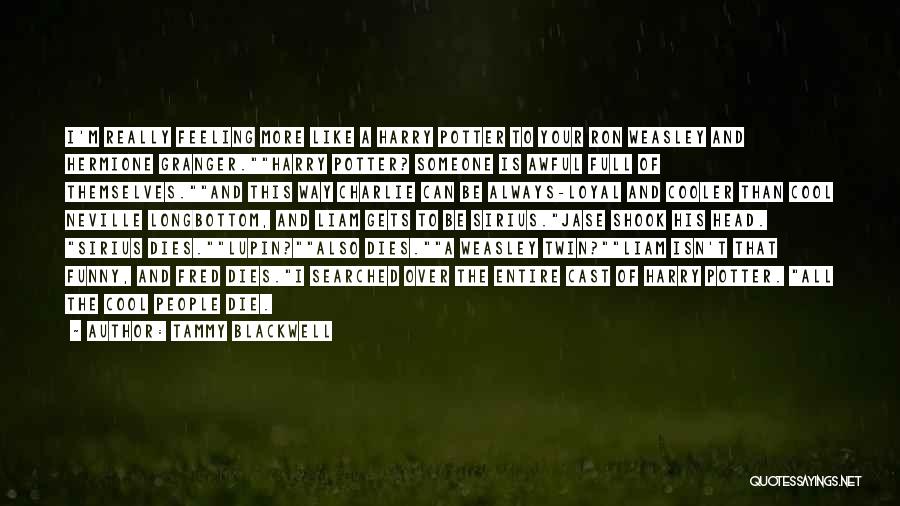 Tammy Blackwell Quotes: I'm Really Feeling More Like A Harry Potter To Your Ron Weasley And Hermione Granger.harry Potter? Someone Is Awful Full