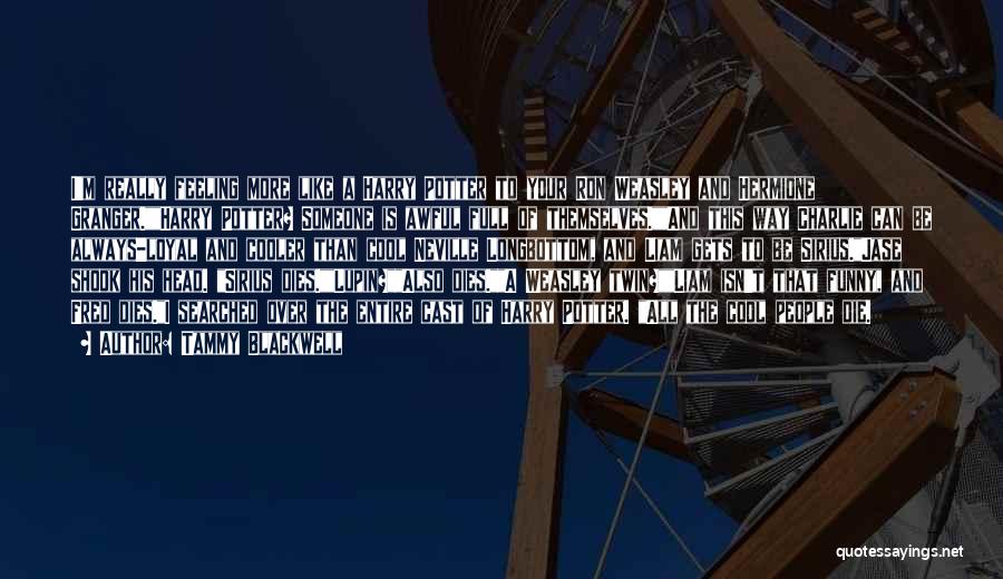 Tammy Blackwell Quotes: I'm Really Feeling More Like A Harry Potter To Your Ron Weasley And Hermione Granger.harry Potter? Someone Is Awful Full