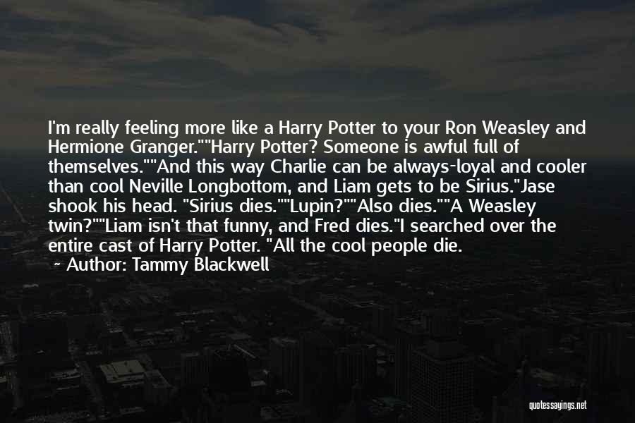Tammy Blackwell Quotes: I'm Really Feeling More Like A Harry Potter To Your Ron Weasley And Hermione Granger.harry Potter? Someone Is Awful Full