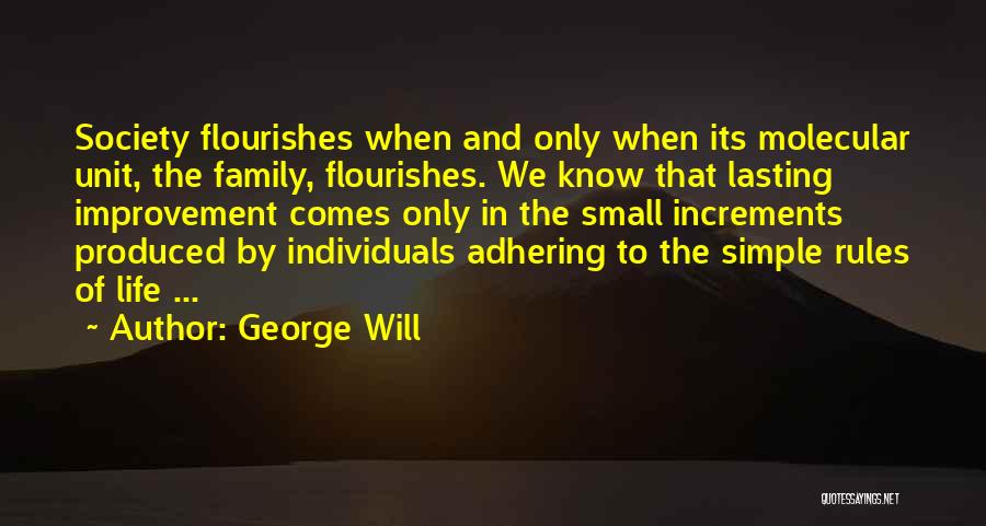 George Will Quotes: Society Flourishes When And Only When Its Molecular Unit, The Family, Flourishes. We Know That Lasting Improvement Comes Only In