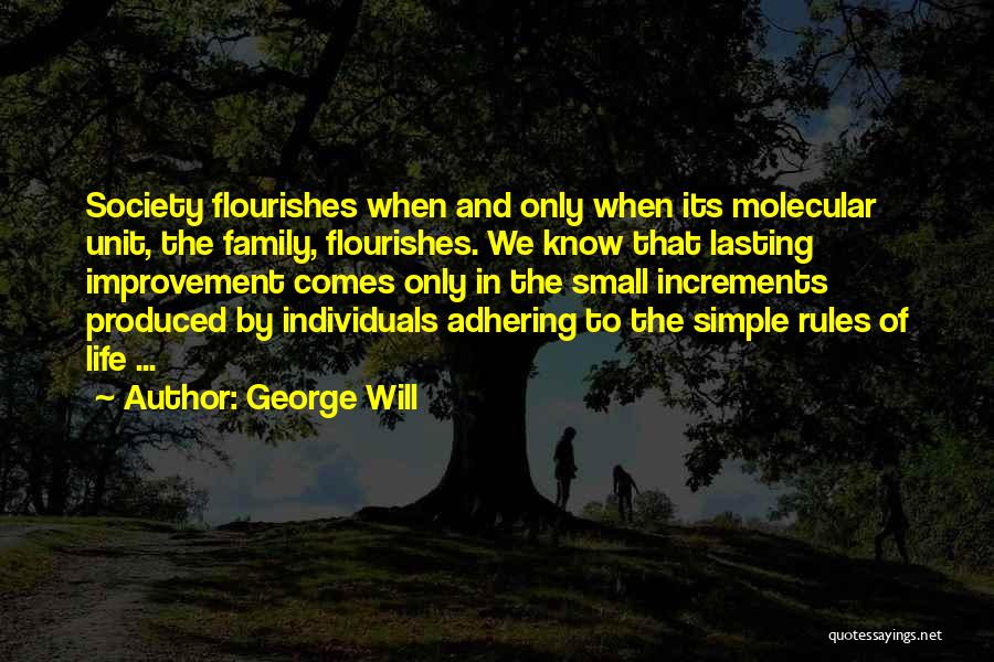 George Will Quotes: Society Flourishes When And Only When Its Molecular Unit, The Family, Flourishes. We Know That Lasting Improvement Comes Only In