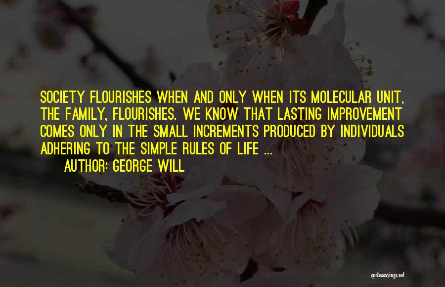 George Will Quotes: Society Flourishes When And Only When Its Molecular Unit, The Family, Flourishes. We Know That Lasting Improvement Comes Only In