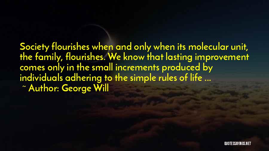 George Will Quotes: Society Flourishes When And Only When Its Molecular Unit, The Family, Flourishes. We Know That Lasting Improvement Comes Only In