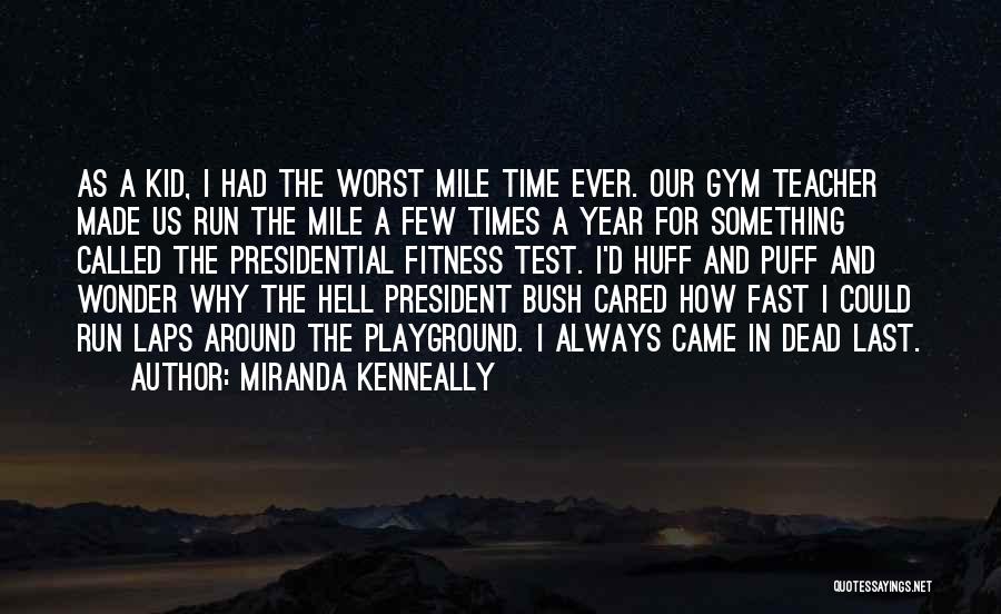 Miranda Kenneally Quotes: As A Kid, I Had The Worst Mile Time Ever. Our Gym Teacher Made Us Run The Mile A Few