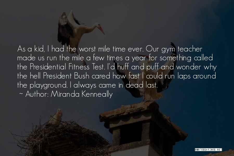 Miranda Kenneally Quotes: As A Kid, I Had The Worst Mile Time Ever. Our Gym Teacher Made Us Run The Mile A Few