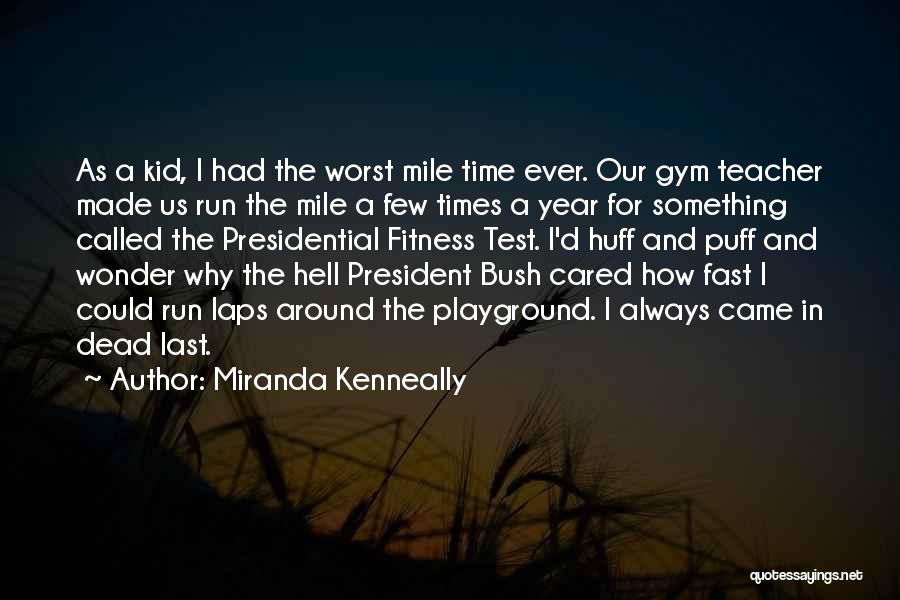 Miranda Kenneally Quotes: As A Kid, I Had The Worst Mile Time Ever. Our Gym Teacher Made Us Run The Mile A Few