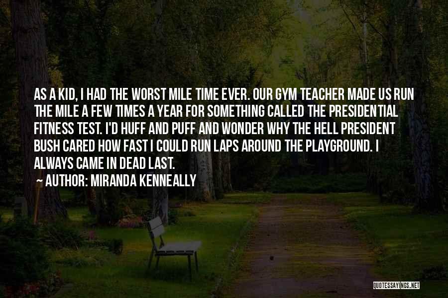 Miranda Kenneally Quotes: As A Kid, I Had The Worst Mile Time Ever. Our Gym Teacher Made Us Run The Mile A Few