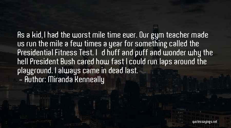 Miranda Kenneally Quotes: As A Kid, I Had The Worst Mile Time Ever. Our Gym Teacher Made Us Run The Mile A Few