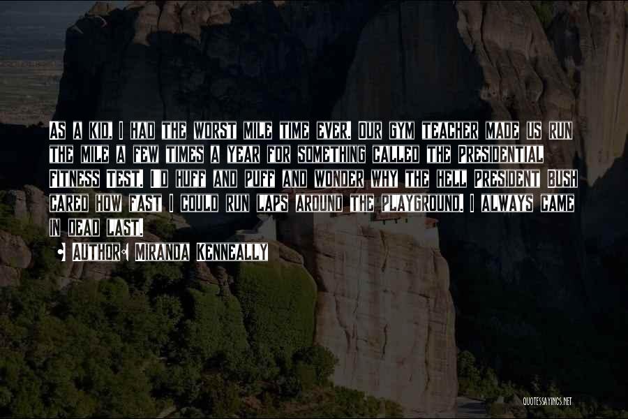 Miranda Kenneally Quotes: As A Kid, I Had The Worst Mile Time Ever. Our Gym Teacher Made Us Run The Mile A Few