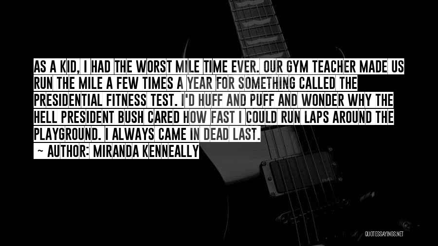 Miranda Kenneally Quotes: As A Kid, I Had The Worst Mile Time Ever. Our Gym Teacher Made Us Run The Mile A Few