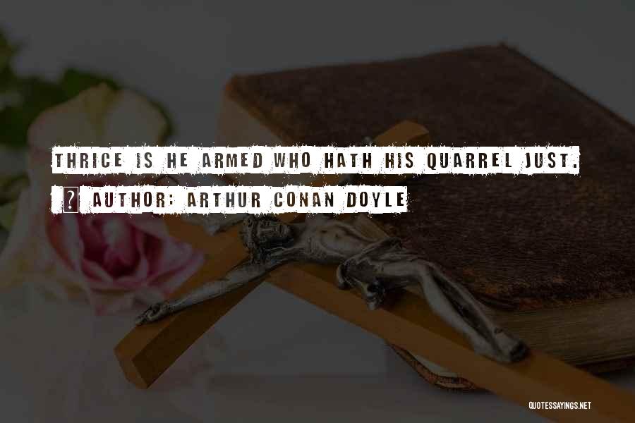 Arthur Conan Doyle Quotes: Thrice Is He Armed Who Hath His Quarrel Just.