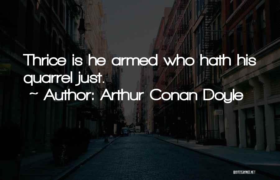 Arthur Conan Doyle Quotes: Thrice Is He Armed Who Hath His Quarrel Just.