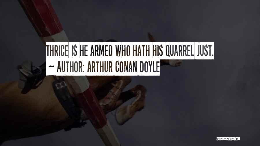 Arthur Conan Doyle Quotes: Thrice Is He Armed Who Hath His Quarrel Just.
