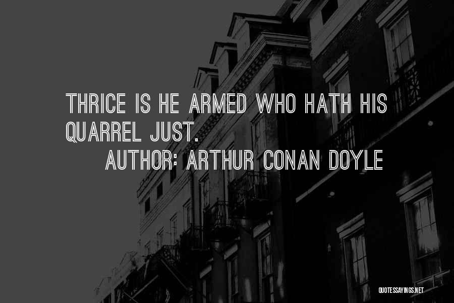 Arthur Conan Doyle Quotes: Thrice Is He Armed Who Hath His Quarrel Just.