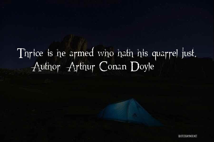 Arthur Conan Doyle Quotes: Thrice Is He Armed Who Hath His Quarrel Just.