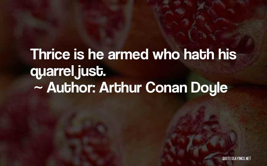 Arthur Conan Doyle Quotes: Thrice Is He Armed Who Hath His Quarrel Just.