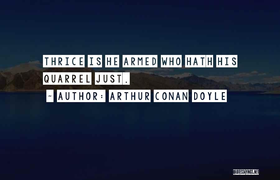 Arthur Conan Doyle Quotes: Thrice Is He Armed Who Hath His Quarrel Just.