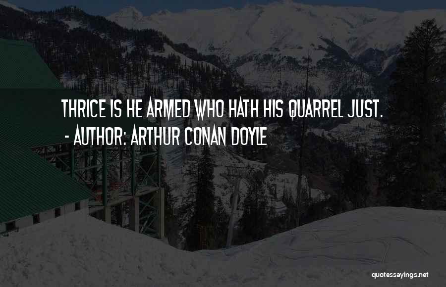 Arthur Conan Doyle Quotes: Thrice Is He Armed Who Hath His Quarrel Just.