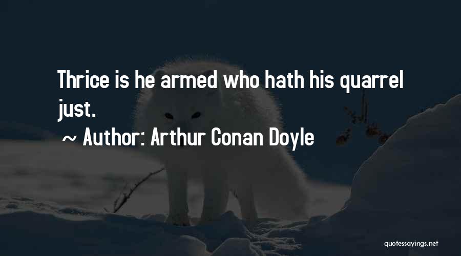 Arthur Conan Doyle Quotes: Thrice Is He Armed Who Hath His Quarrel Just.