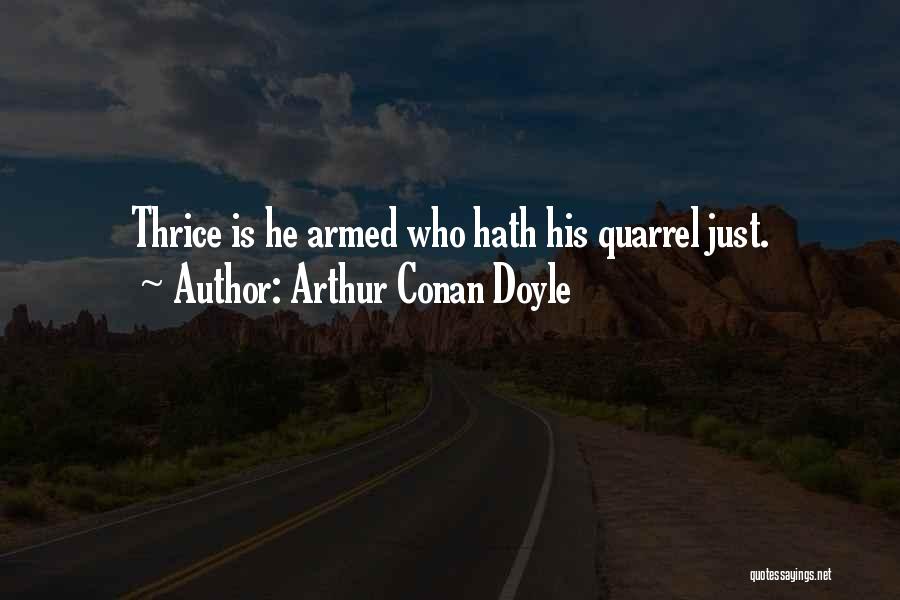 Arthur Conan Doyle Quotes: Thrice Is He Armed Who Hath His Quarrel Just.
