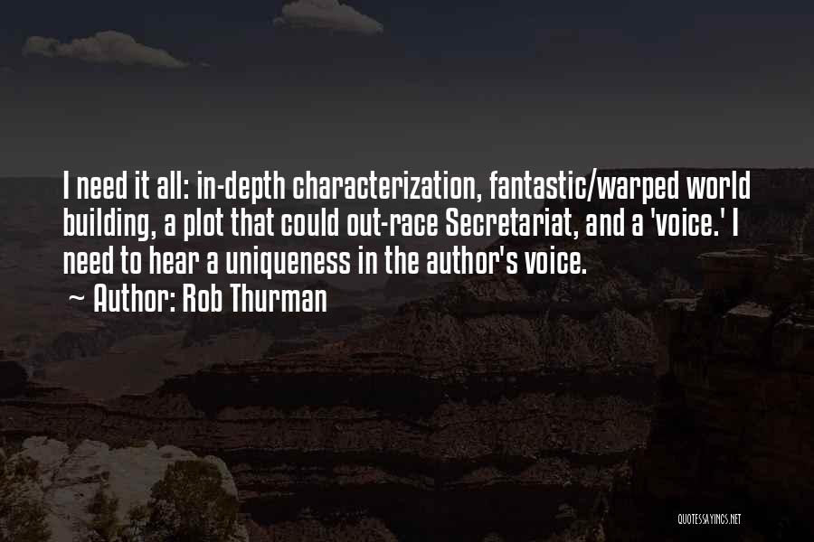 Rob Thurman Quotes: I Need It All: In-depth Characterization, Fantastic/warped World Building, A Plot That Could Out-race Secretariat, And A 'voice.' I Need