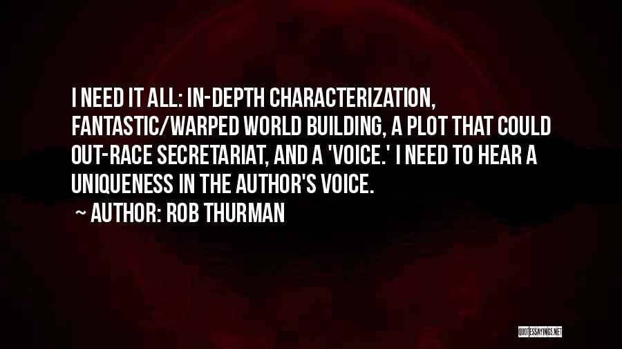 Rob Thurman Quotes: I Need It All: In-depth Characterization, Fantastic/warped World Building, A Plot That Could Out-race Secretariat, And A 'voice.' I Need