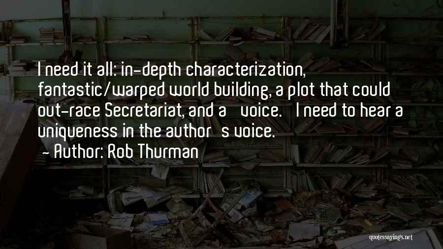 Rob Thurman Quotes: I Need It All: In-depth Characterization, Fantastic/warped World Building, A Plot That Could Out-race Secretariat, And A 'voice.' I Need