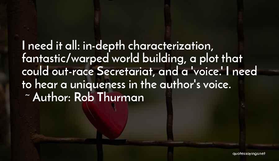 Rob Thurman Quotes: I Need It All: In-depth Characterization, Fantastic/warped World Building, A Plot That Could Out-race Secretariat, And A 'voice.' I Need