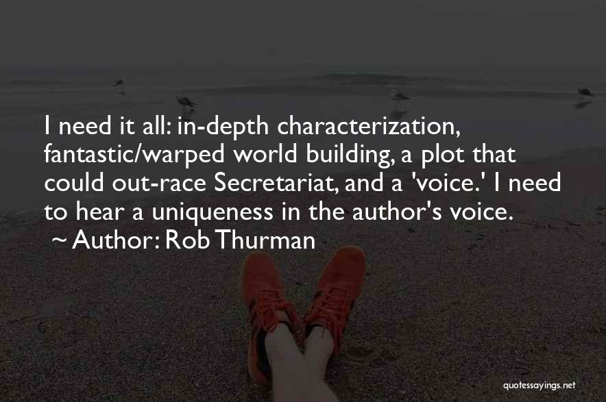 Rob Thurman Quotes: I Need It All: In-depth Characterization, Fantastic/warped World Building, A Plot That Could Out-race Secretariat, And A 'voice.' I Need