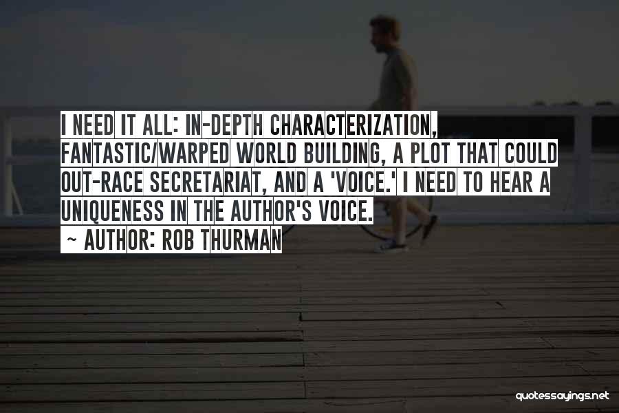 Rob Thurman Quotes: I Need It All: In-depth Characterization, Fantastic/warped World Building, A Plot That Could Out-race Secretariat, And A 'voice.' I Need