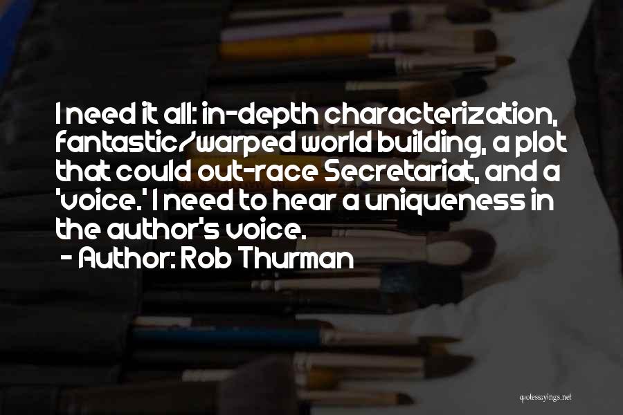 Rob Thurman Quotes: I Need It All: In-depth Characterization, Fantastic/warped World Building, A Plot That Could Out-race Secretariat, And A 'voice.' I Need