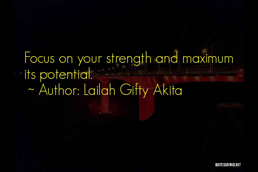 Lailah Gifty Akita Quotes: Focus On Your Strength And Maximum Its Potential.