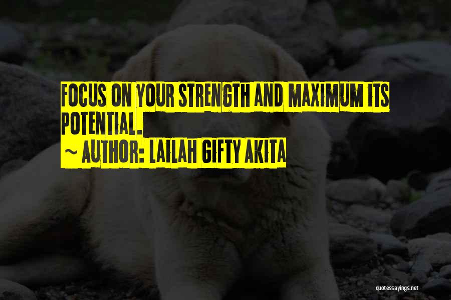 Lailah Gifty Akita Quotes: Focus On Your Strength And Maximum Its Potential.