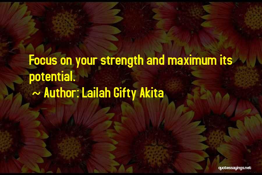 Lailah Gifty Akita Quotes: Focus On Your Strength And Maximum Its Potential.