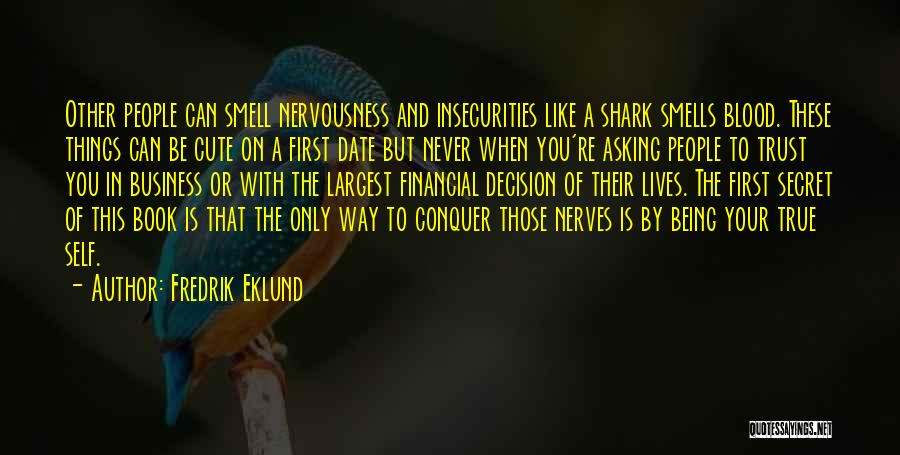 Fredrik Eklund Quotes: Other People Can Smell Nervousness And Insecurities Like A Shark Smells Blood. These Things Can Be Cute On A First