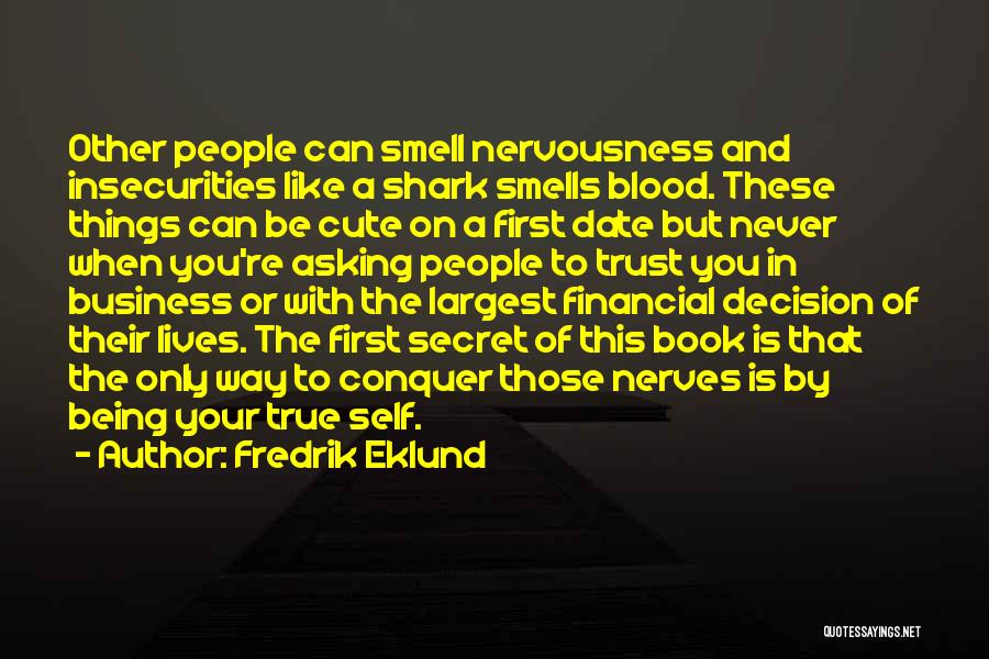 Fredrik Eklund Quotes: Other People Can Smell Nervousness And Insecurities Like A Shark Smells Blood. These Things Can Be Cute On A First