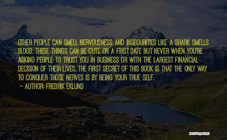 Fredrik Eklund Quotes: Other People Can Smell Nervousness And Insecurities Like A Shark Smells Blood. These Things Can Be Cute On A First