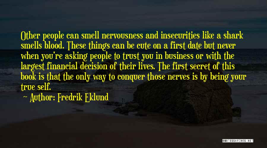 Fredrik Eklund Quotes: Other People Can Smell Nervousness And Insecurities Like A Shark Smells Blood. These Things Can Be Cute On A First