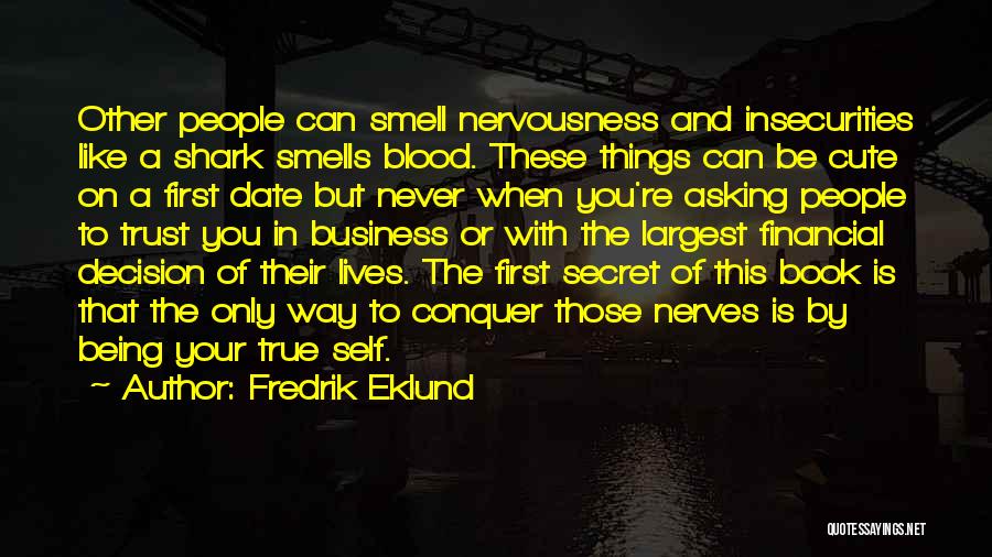 Fredrik Eklund Quotes: Other People Can Smell Nervousness And Insecurities Like A Shark Smells Blood. These Things Can Be Cute On A First