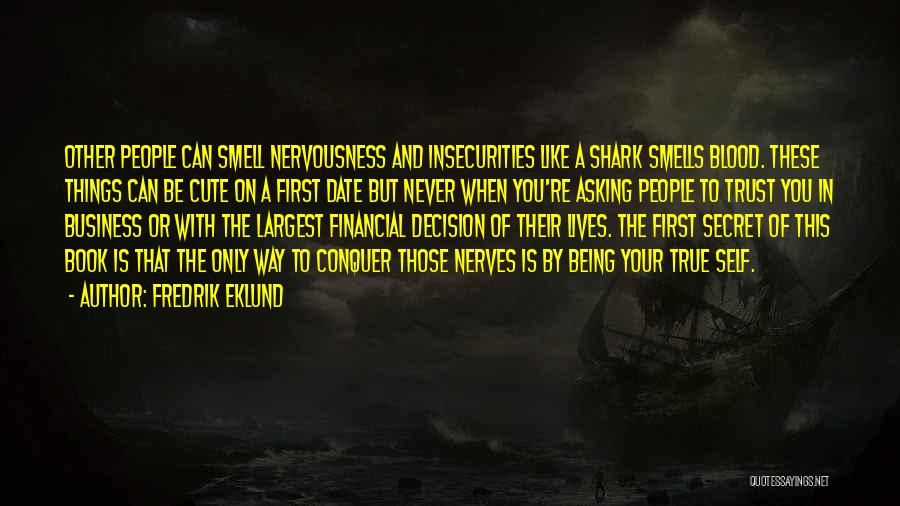 Fredrik Eklund Quotes: Other People Can Smell Nervousness And Insecurities Like A Shark Smells Blood. These Things Can Be Cute On A First