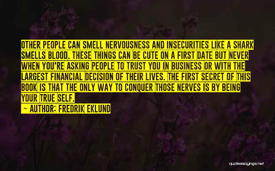 Fredrik Eklund Quotes: Other People Can Smell Nervousness And Insecurities Like A Shark Smells Blood. These Things Can Be Cute On A First