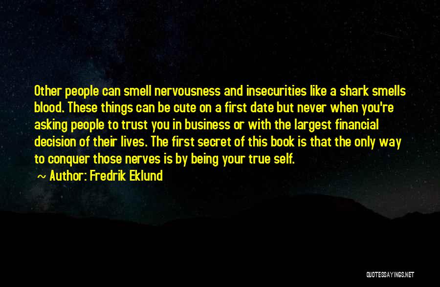 Fredrik Eklund Quotes: Other People Can Smell Nervousness And Insecurities Like A Shark Smells Blood. These Things Can Be Cute On A First