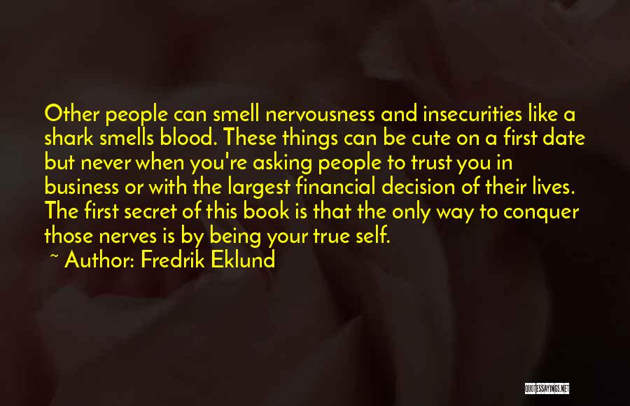 Fredrik Eklund Quotes: Other People Can Smell Nervousness And Insecurities Like A Shark Smells Blood. These Things Can Be Cute On A First