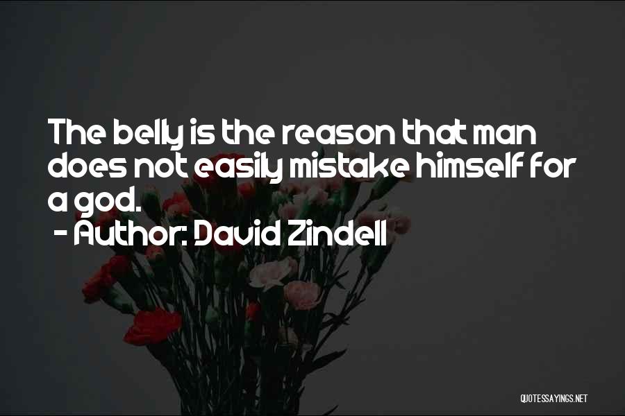 David Zindell Quotes: The Belly Is The Reason That Man Does Not Easily Mistake Himself For A God.