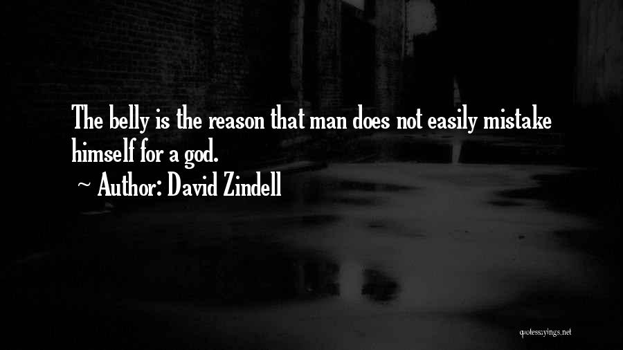 David Zindell Quotes: The Belly Is The Reason That Man Does Not Easily Mistake Himself For A God.
